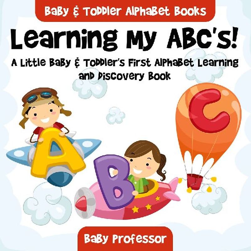 Learning My ABC's! A Little Baby & Toddler's First Alphabet Learning and Discovery Book. - Baby & Toddler Alphabet Books