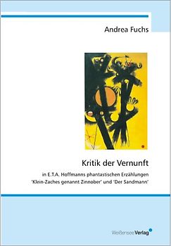 Kritik der Vernunft in E.T.A. Hoffmanns phantastischen Erzählungen "Klein Zaches genannt Zinnober" und "Der Sandmann"