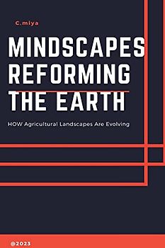 MINDSCAPES REFORMING THE EARTH: HOW Agricultural Landscapes Are Evolving
