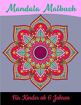 Mandala Malbuch für Kinder ab 6 Jahren: Erstaunliches für Kinder ab 6 Jahren, Kreativität fördern mit dem Mandala Malbuch für Kinder, ein tolles Geschenk ... Kreative