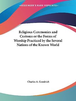 Religious Ceremonies and Customs or the Forms of Worship Practiced by the Several Nations of the Known World