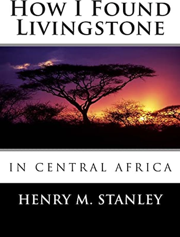 How I Found Livingstone in Central Africa