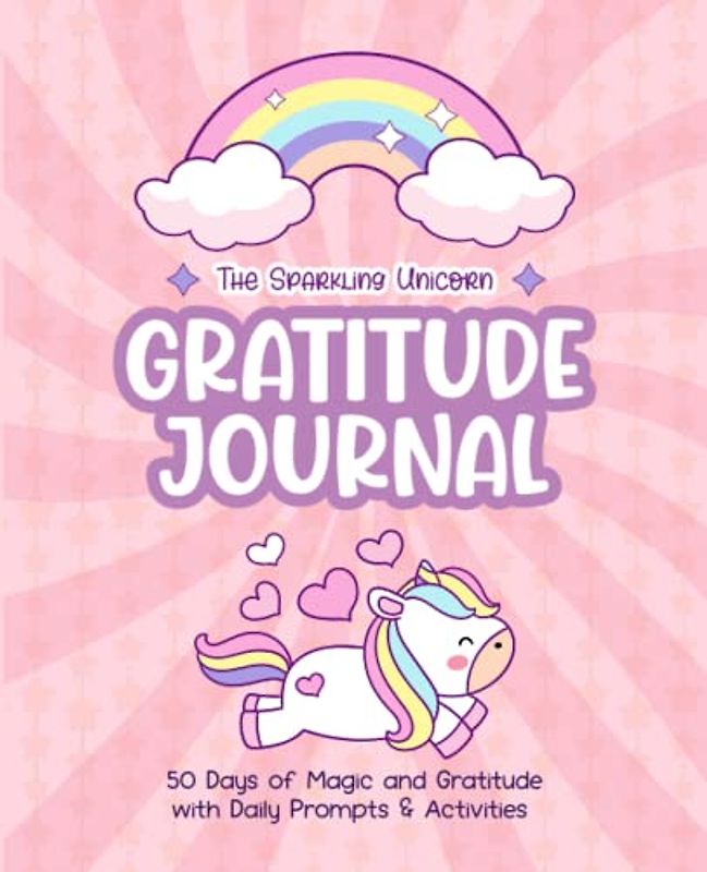 The Sparkling Unicorn Gratitude Journal: 50 Days of Magic and Gratitude with Daily Prompts Activities. Unicorn Theme for Kids Ages 5-8 (Mindful Hearts: A Series of Children's Mindfulness Journals)