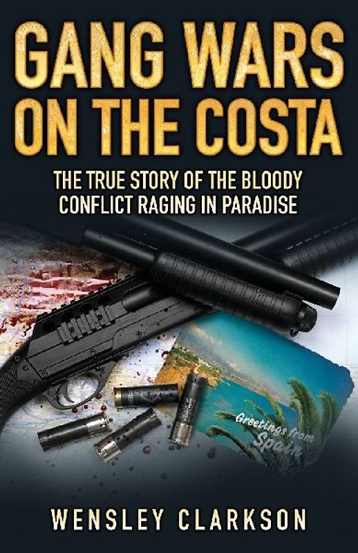 Gang Wars on the Costa - The True Story of the Bloody Conflict Raging in Paradise