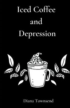 Iced Coffee and Depression: Poetry