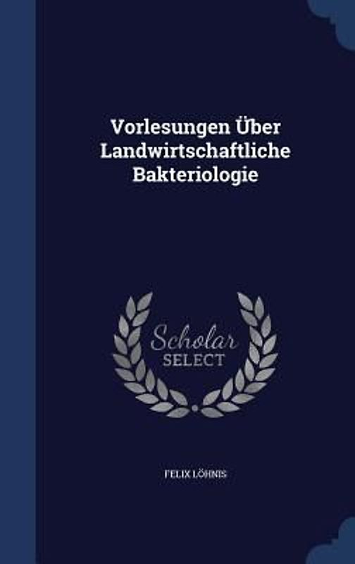 Vorlesungen Über Landwirtschaftliche Bakteriologie