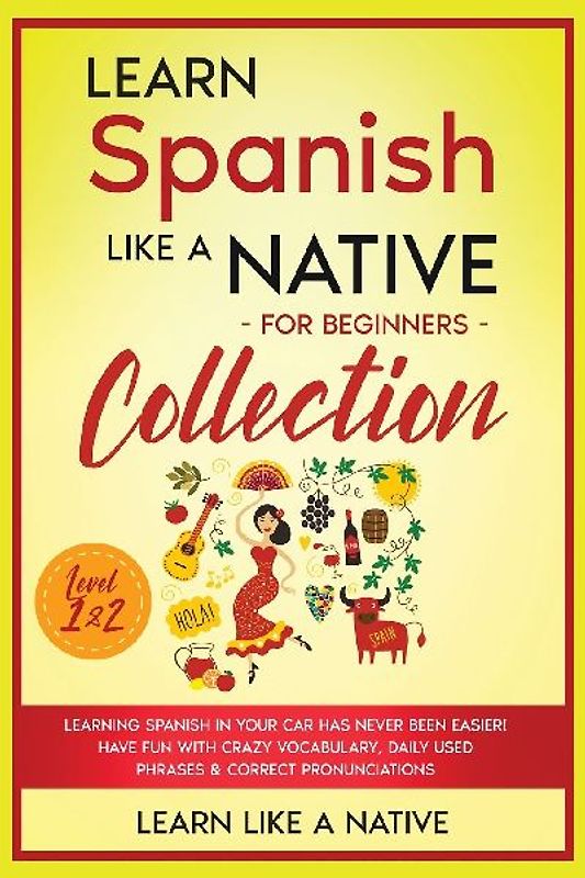 Learn Spanish Like a Native for Beginners Collection - Level 1 & 2