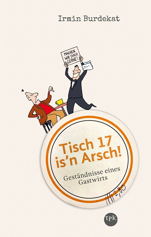 Tisch 17 is'n Arsch!. Geständnisse eines Gastwirts
