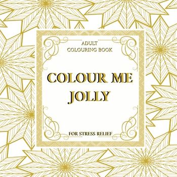 Colour Me Jolly: Adult colouring book for stress relief