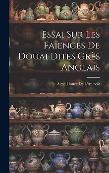 Essai Sur Les Faïences De Douai Dites Grès Anglais