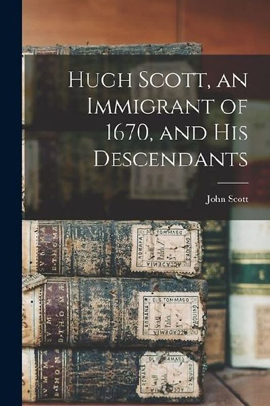 Hugh Scott, an Immigrant of 1670, and his Descendants