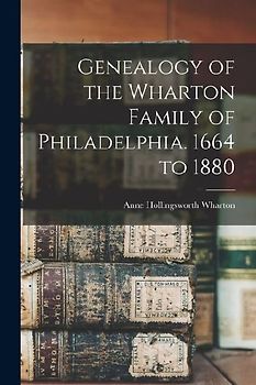 Genealogy of the Wharton Family of Philadelphia. 1664 to 1880