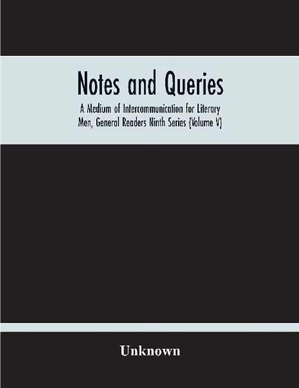 Notes And Queries; A Medium Of Intercommunication For Literary Men, General Readers Ninth Series (Volume V)