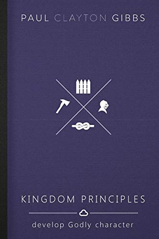Kingdom Principles: Develop Godly Character (The Kingdom Trilogy)