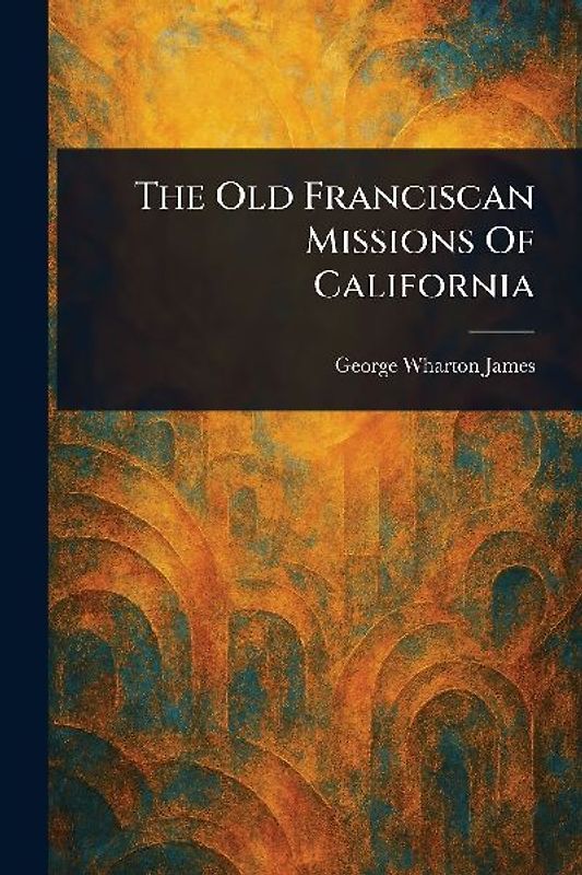 The Old Franciscan Missions Of California