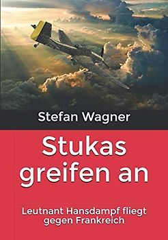 Stukas greifen an: Leutnant Hansdampf fliegt gegen Frankreich