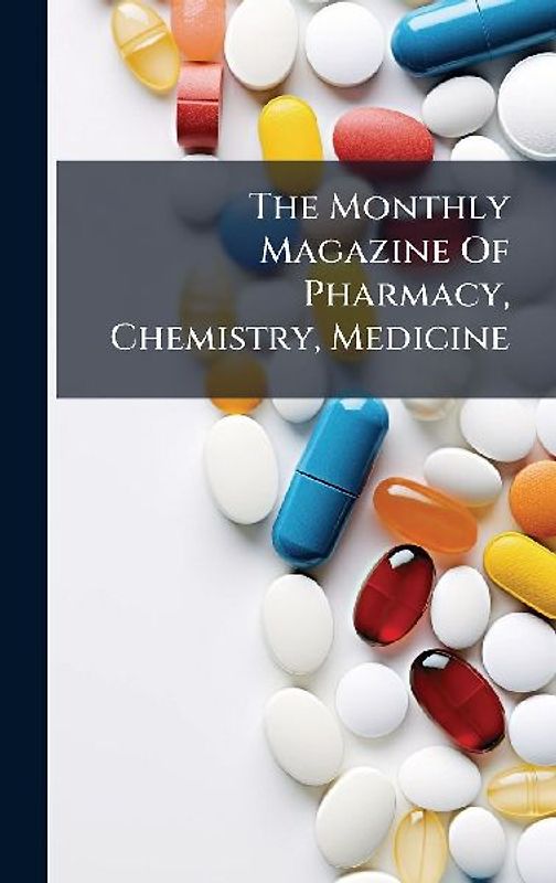 The Monthly Magazine Of Pharmacy, Chemistry, Medicine