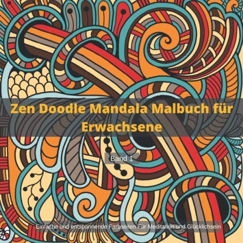 Zen Doodle Mandala Malbuch für Erwachsene: Einfache und entspannende Farbseiten Für Meditation und Glücklichsein