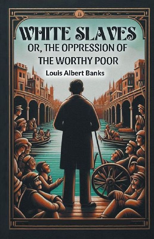 White Slaves Or, the Oppression of the Worthy Poor