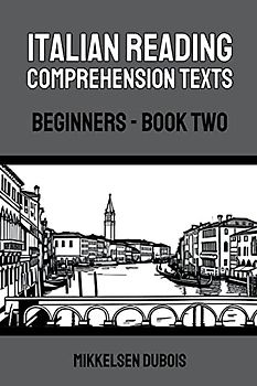Italian Reading Comprehension Texts: Beginners - Book Two (Italian Reading Comprehension Texts for Beginners)