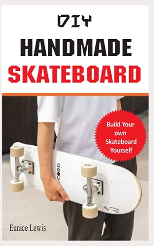 DIY HANDMADE SKATEBOARD: Build a long board, cruiser, or street deck (Do It Yourself)