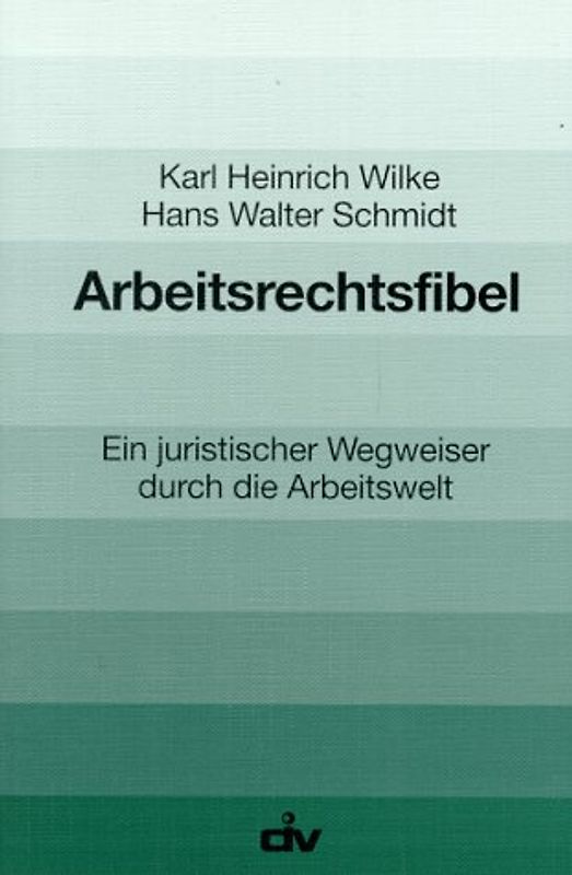 Arbeitsrechtsfibel. Ein juristischer Wegweiser durch die Arbeitswelt