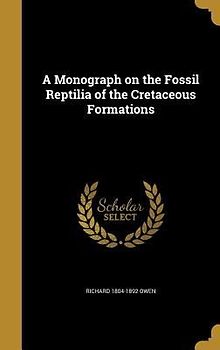 A Monograph on the Fossil Reptilia of the Cretaceous Formations