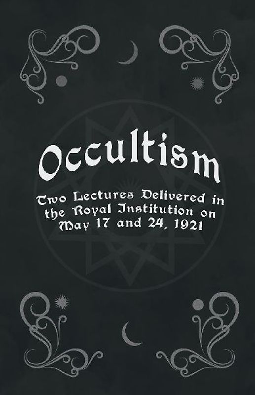 Occultism - Two Lectures Delivered in the Royal Institution on May 17 and 24, 1921