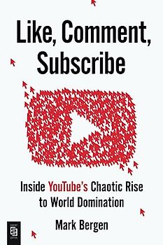 Like, Comment, Subscribe: Inside YouTube's Chaotic Rise to World Domination