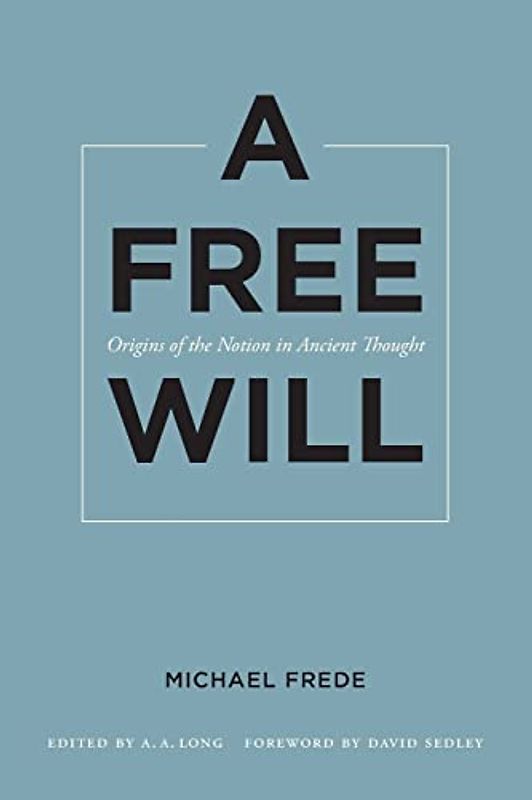 A Free Will: Origins of the Notion in Ancient Thought (Sather Classical Lectures, Band 68)