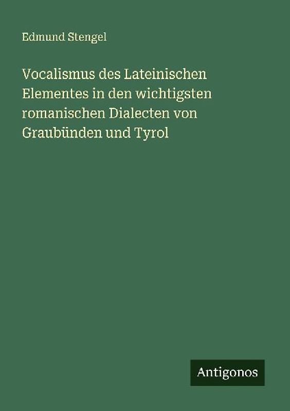 Vocalismus des Lateinischen Elementes in den wichtigsten romanischen Dialecten von Graubünden und Tyrol