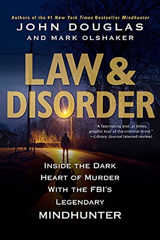 Law & Disorder:: Inside the Dark Heart of Murder with the FBI’s Legendary Mindhunter