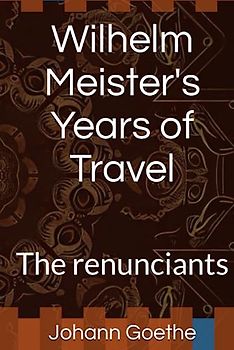 Wilhelm Meister's Years of Travel: The renunciants