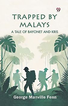 Trapped by Malays A Tale of Bayonet and Kris