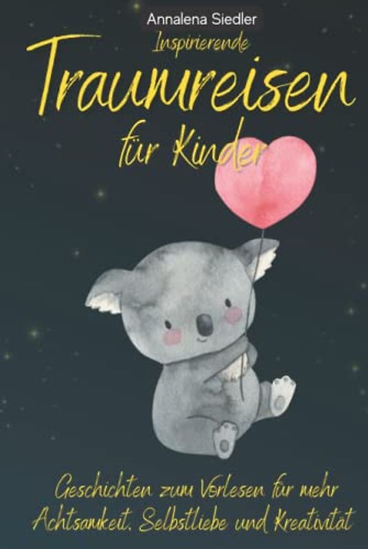 Inspirierende Traumreisen für Kinder: Geschichten zum Vorlesen für mehr Achtsamkeit, Selbstliebe und Kreativität