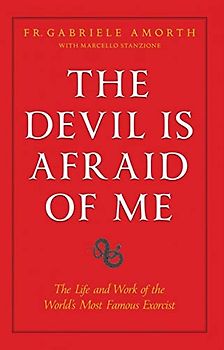 The Devil Is Afraid of Me: The Life and Works of the World's Most Popular Exorcist
