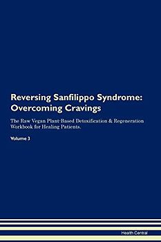 Reversing Sanfilippo Syndrome: Overcoming Cravings The Raw Vegan Plant-Based Detoxification & Regeneration Workbook for Healing Patients. Volume 3