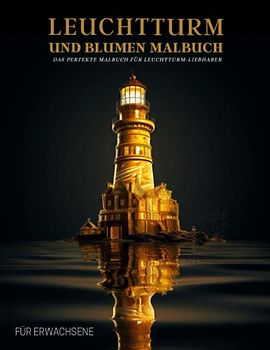 Leuchtturm Malbuch für Erwachsene: Entspannende leuchtturm und Blumen Motive– Therapie und Meditation für Männer und Frauen