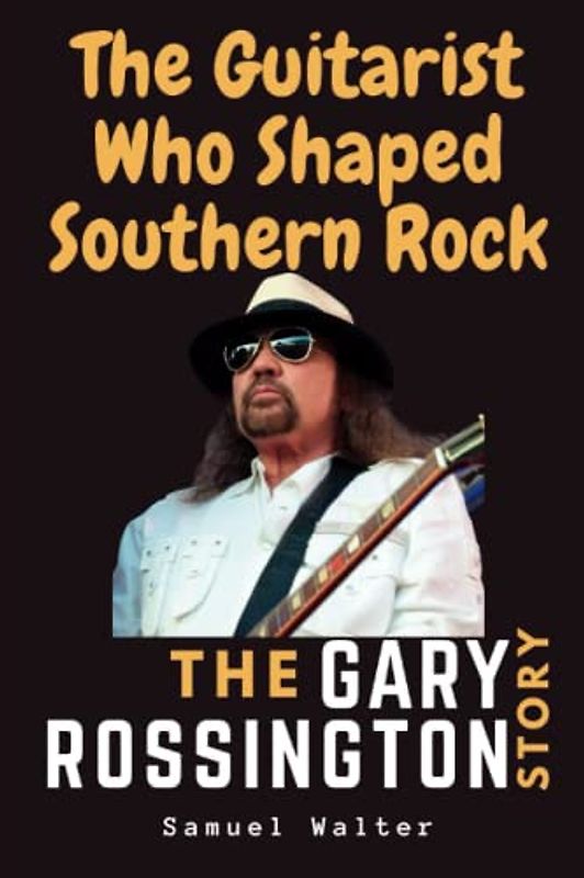 The Guitarist Who Shaped Southern Rock: The Gary Rossington Story (Legendary Lives: Biographies of Great People Who Shaped Our World, Uncovering the Lives of History's Most Influential People)