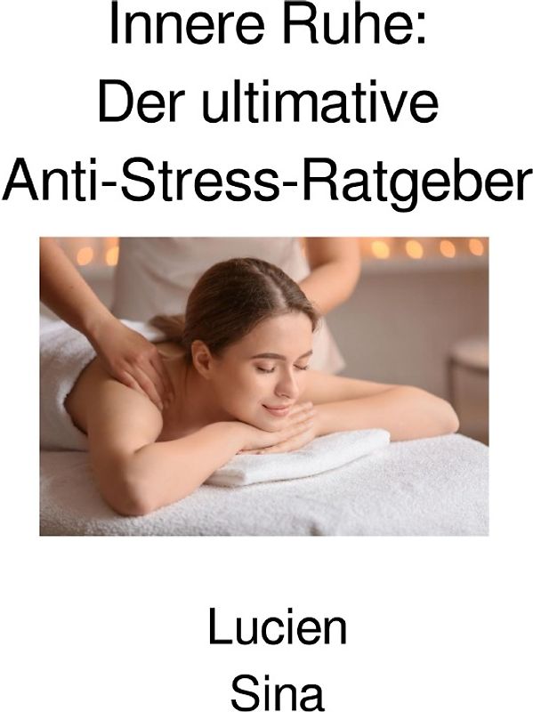 Innere Ruhe: Der ultimative Anti-Stress-Ratgeber