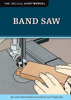 Band Saw: The Tool Information You Need at Your Fingertips (Missing Shop Manuals)