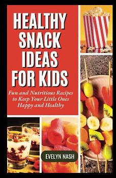 Healthy Snack Ideas for Kids: Fun and Nutritious Recipes to Keep Your Little Ones Happy and Healthy