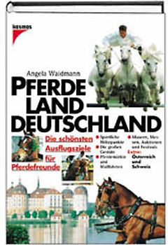 Pferdeland Deutschland. Die schönsten Ausflugsziele für Pferdefreunde. Extra: Österreich und Schweiz