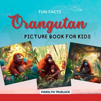 Orangutan Fun Facts Picture Book for Kids: 100 Mind-Blowing Educational Unbelievable True Facts You Probably Didn't Know About This Amazing Animal for Children (Wild Animal Creatures Fun Facts Trivia)