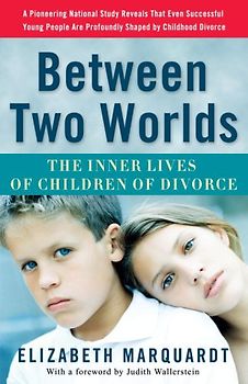 Between Two Worlds: The Inner Lives of Children of Divorce - Elizabeth Marquardt