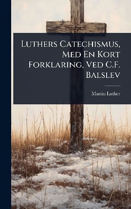 Luthers Catechismus, Med En Kort Forklaring, Ved C.F. Balslev