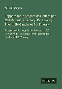 Rapport sur le progrès des lettres par MM. Sylvestre de Sacy, Paul Féval, Théophile Gautier et Éd. Thierry