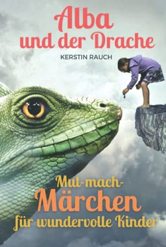 Alba und der Drache der Angst - Mut-mach-Märchen für wundervolle Kinder: Prinzessinnen-Geschichten über Selbstvertrauen und Freundschaft, Mut, ... Fantasiereisen und Kindermeditation)
