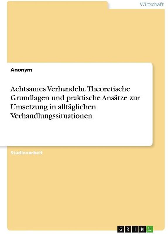 Achtsames Verhandeln. Theoretische Grundlagen und praktische Ansätze zur Umsetzung in alltäglichen Verhandlungssituationen