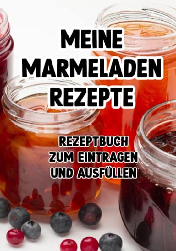 Meine Marmeladen Rezepte zum Eintragen, selber schreiben und Ausfüllen: Marmelade einkochen meine Rezepte zum ausfüllen
